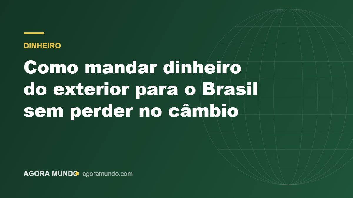 Como mandar dinheiro do exterior para o Brasil sem perder no câmbio